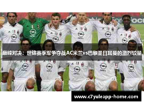 巅峰对决：世锦赛季军争夺战AC米兰vs巴黎圣日耳曼的激烈较量
